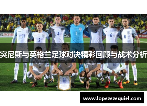 突尼斯与英格兰足球对决精彩回顾与战术分析